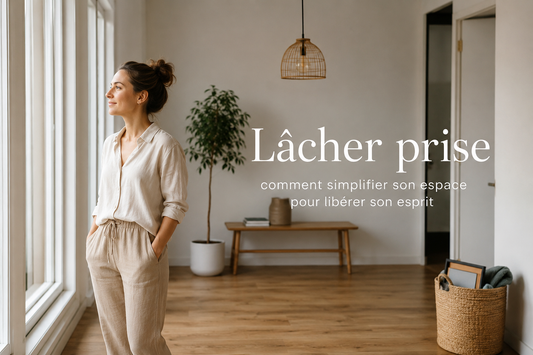 Lâcher prise : comment simplifier son espace pour libérer son esprit
