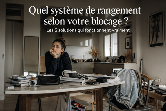 Quel système de rangement selon votre blocage ? Les 5 solutions qui fonctionnent vraiment